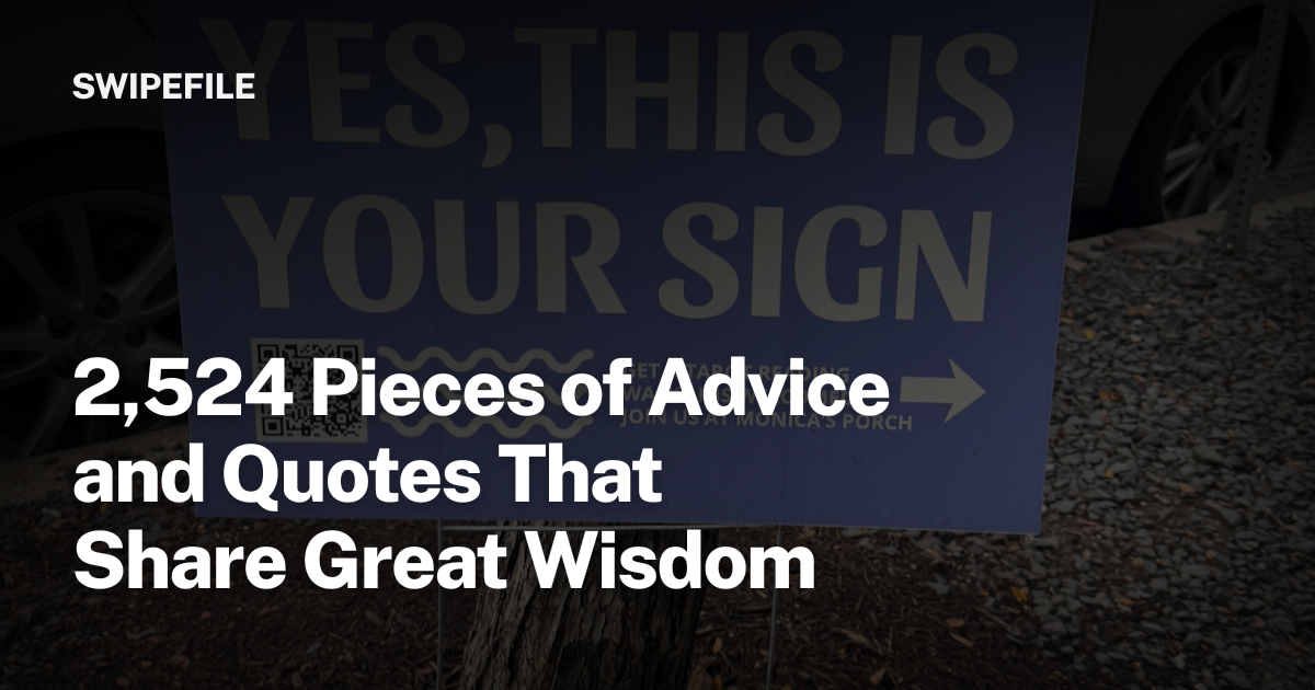 2,413 Pieces of Advice and Quotes That Share Great Wisdom | Swipefile