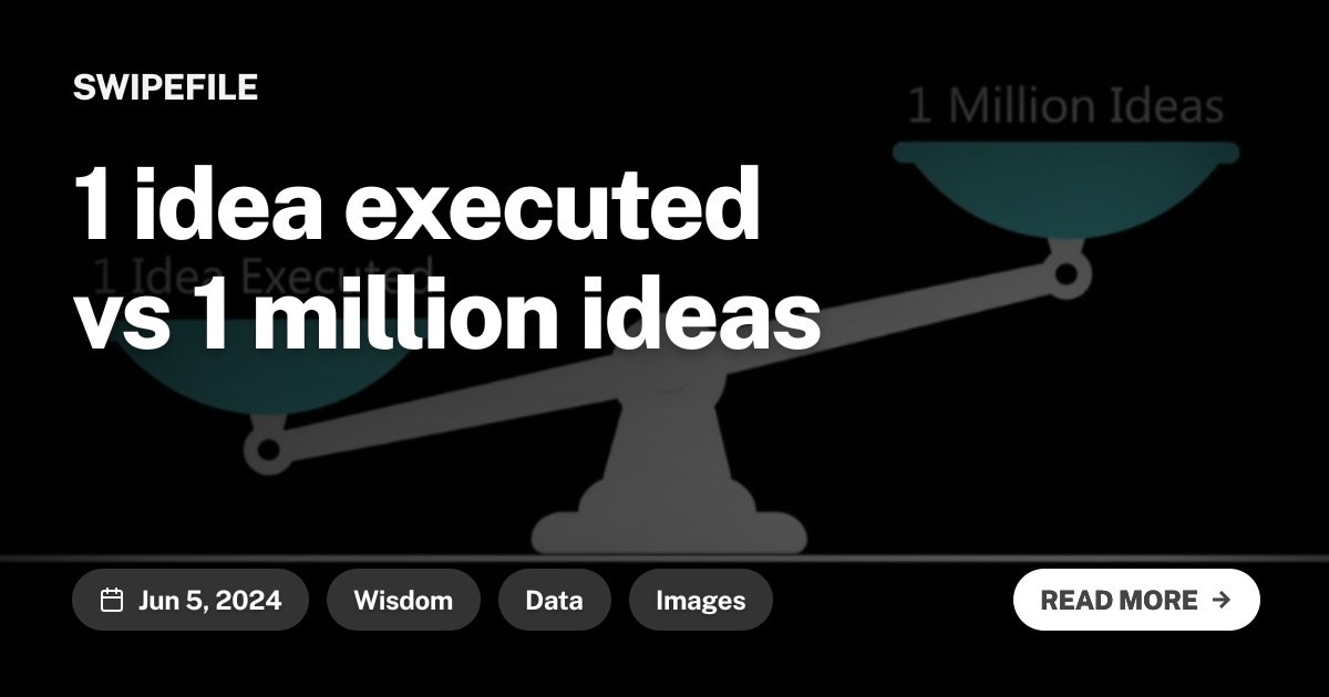 1 idea executed vs 1 million ideas
