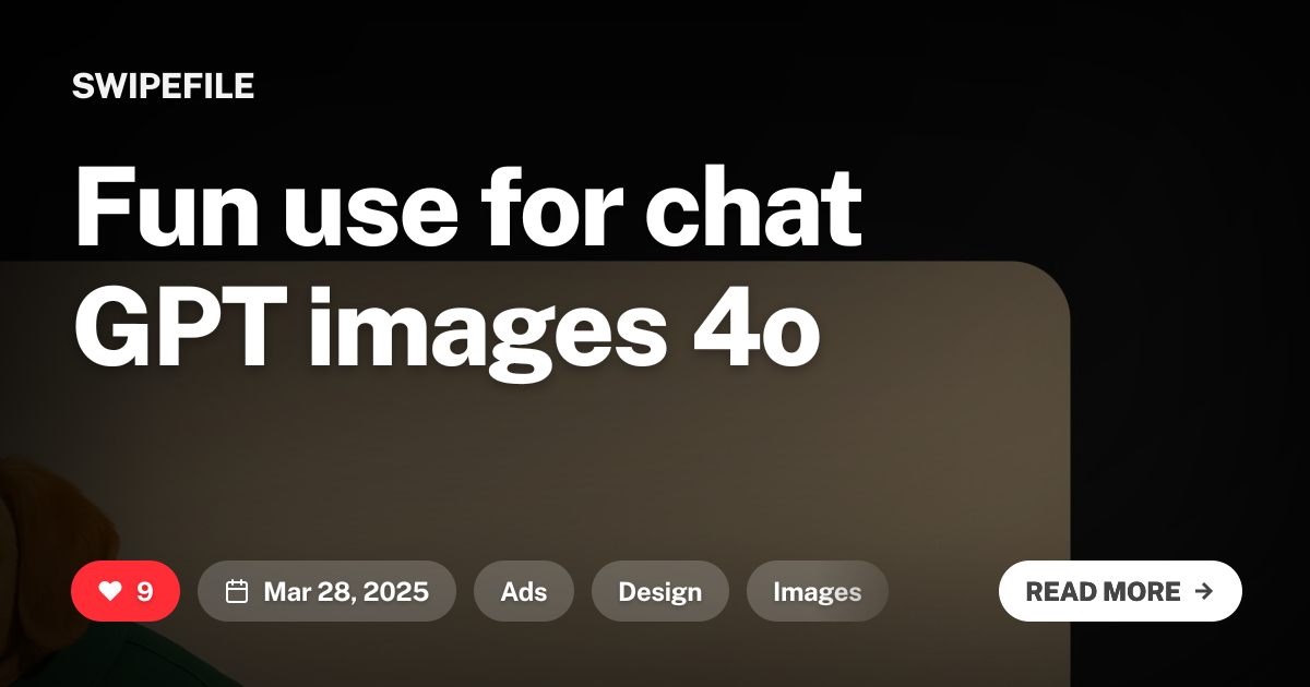Fun use for chat GPT images 4o | Swipefile