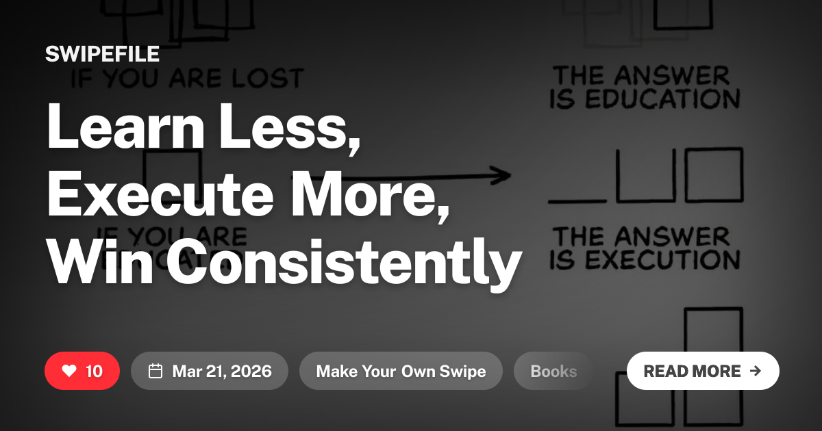 Learn Less, Execute More, Win Consistently | Swipefile