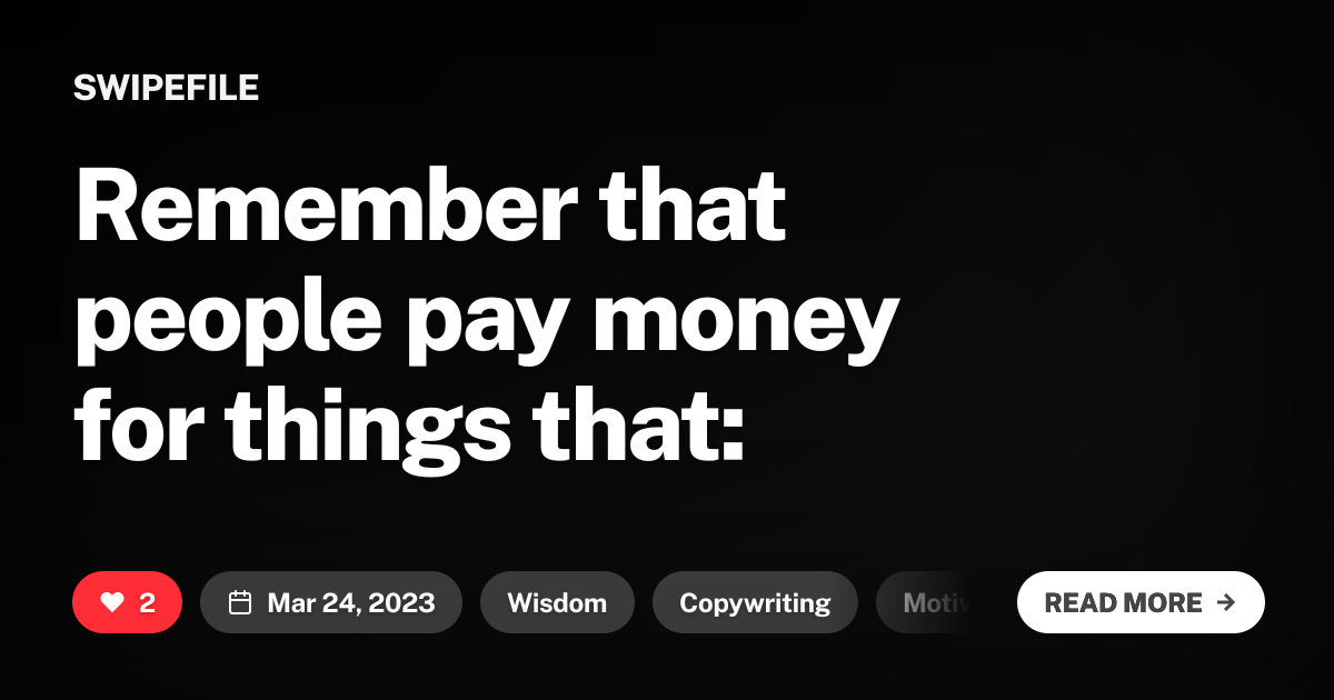 Remember that people pay money for things that: