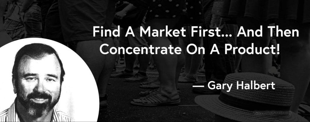 Gary Halbert quote find the market first